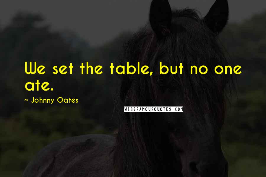 Johnny Oates quotes: We set the table, but no one ate.