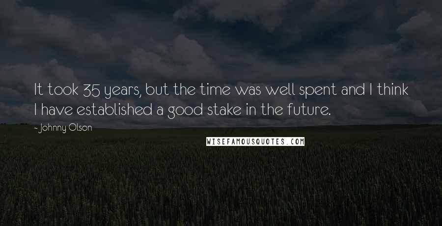 Johnny Olson quotes: It took 35 years, but the time was well spent and I think I have established a good stake in the future. Johnny Olson quotes: It took 35 years, but the time was well spent and I think I have established a good stake in the future.