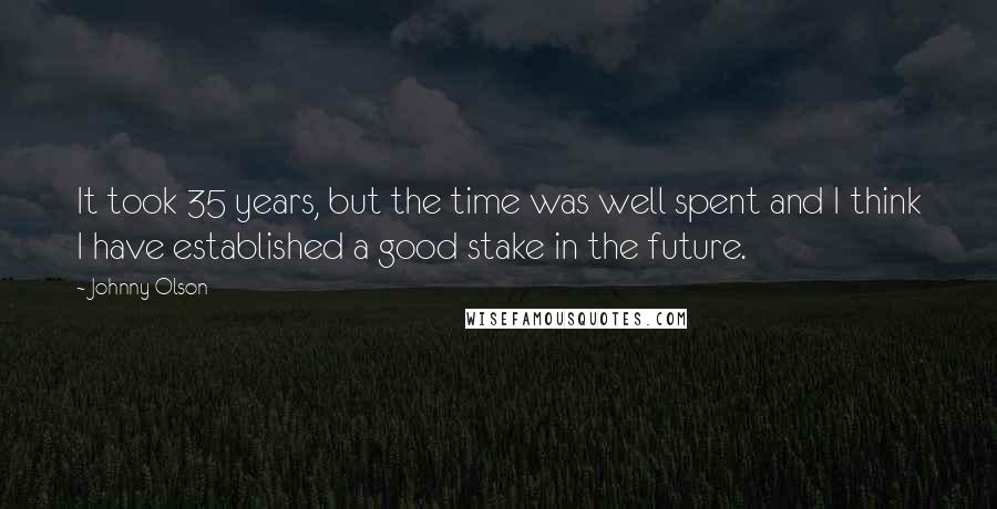 Johnny Olson quotes: It took 35 years, but the time was well spent and I think I have established a good stake in the future.