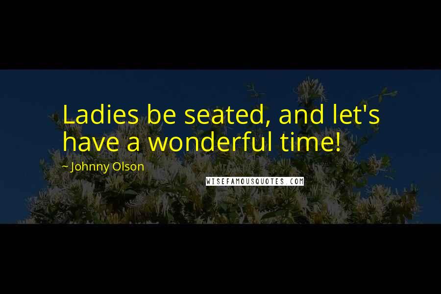 Johnny Olson quotes: Ladies be seated, and let's have a wonderful time!