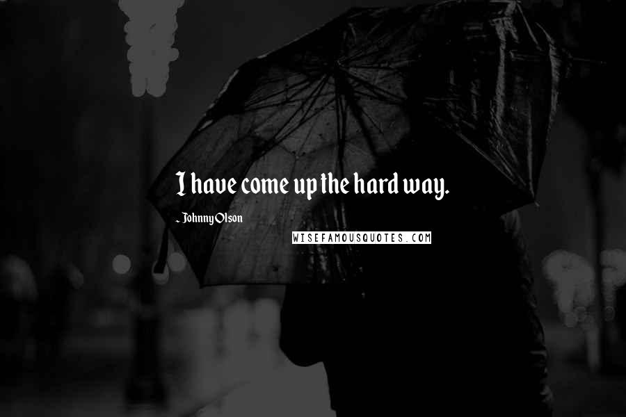 Johnny Olson quotes: I have come up the hard way.