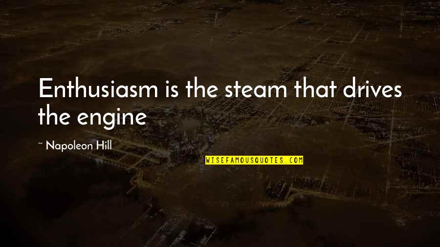 Johnny Outsiders Quotes By Napoleon Hill: Enthusiasm is the steam that drives the engine