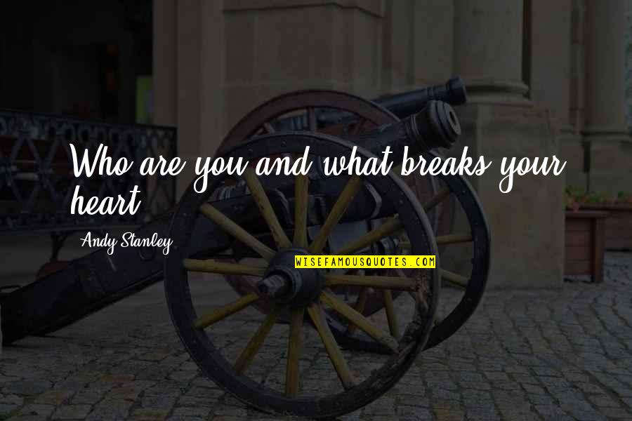 Johnny Quid Quotes By Andy Stanley: Who are you and what breaks your heart?