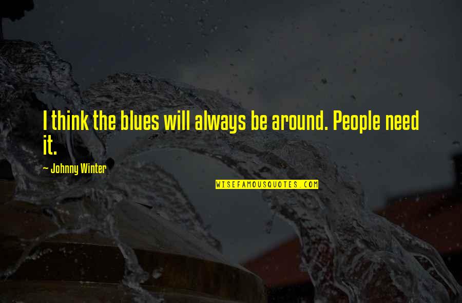 Johnny Quotes By Johnny Winter: I think the blues will always be around.