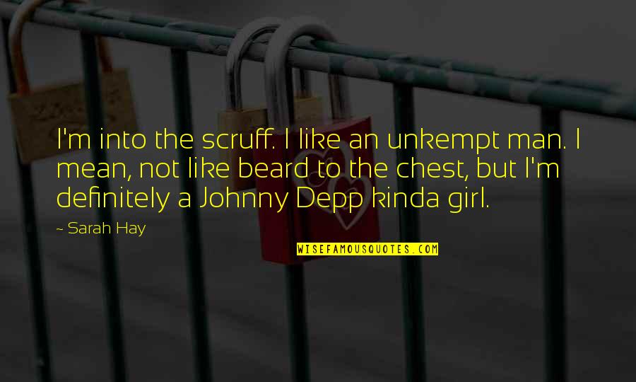 Johnny Quotes By Sarah Hay: I'm into the scruff. I like an unkempt