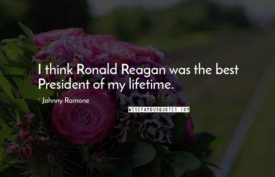 Johnny Ramone quotes: I think Ronald Reagan was the best President of my lifetime.