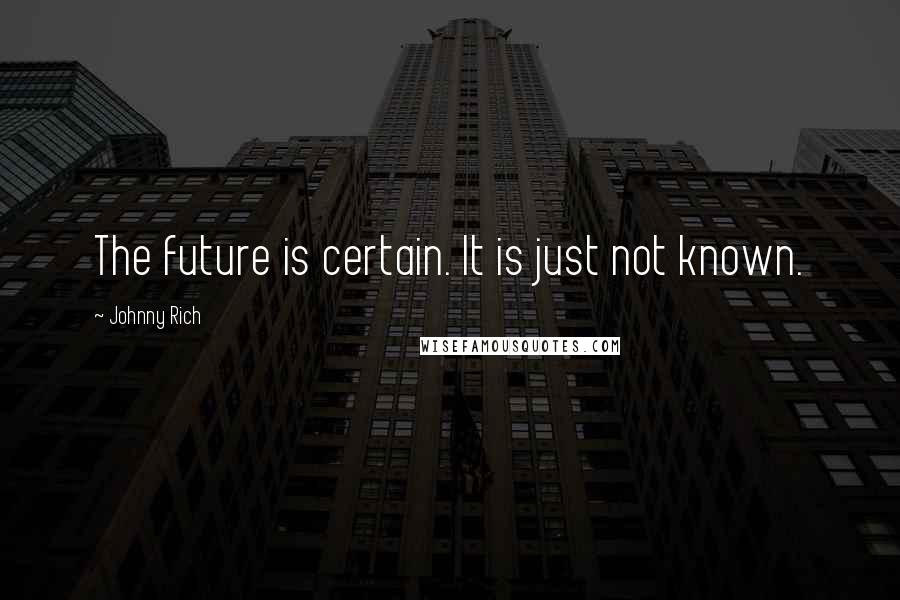 Johnny Rich quotes: The future is certain. It is just not known.