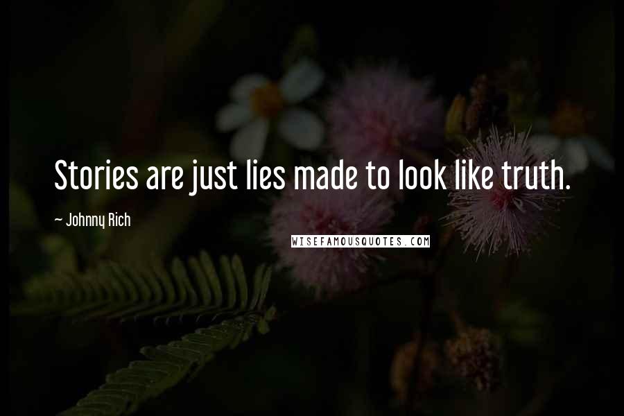 Johnny Rich quotes: Stories are just lies made to look like truth.