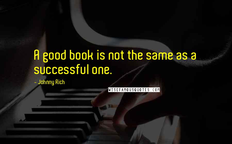 Johnny Rich quotes: A good book is not the same as a successful one.
