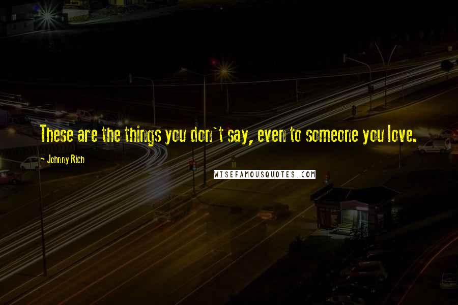 Johnny Rich quotes: These are the things you don't say, even to someone you love.