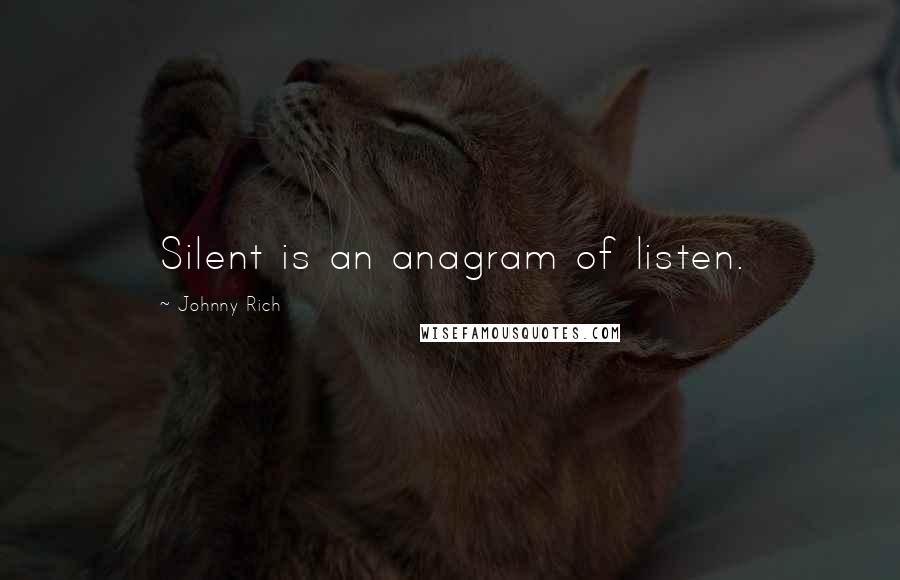 Johnny Rich quotes: Silent is an anagram of listen.
