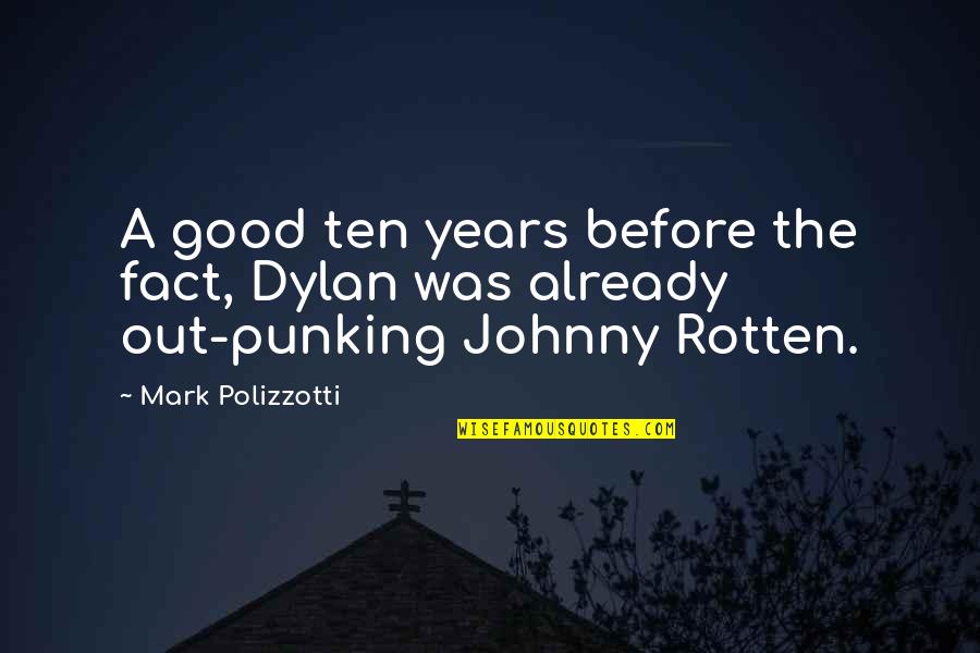 Johnny Rotten Quotes By Mark Polizzotti: A good ten years before the fact, Dylan