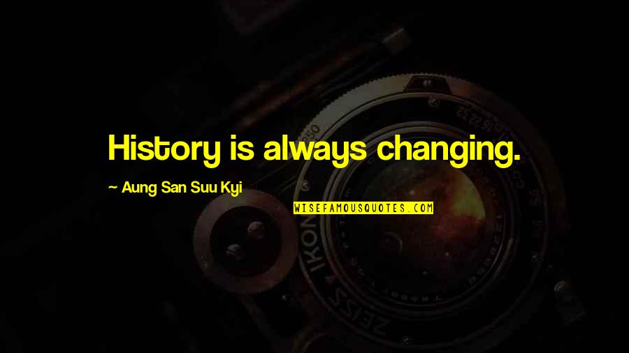 Johnny Sokko Quotes By Aung San Suu Kyi: History is always changing.