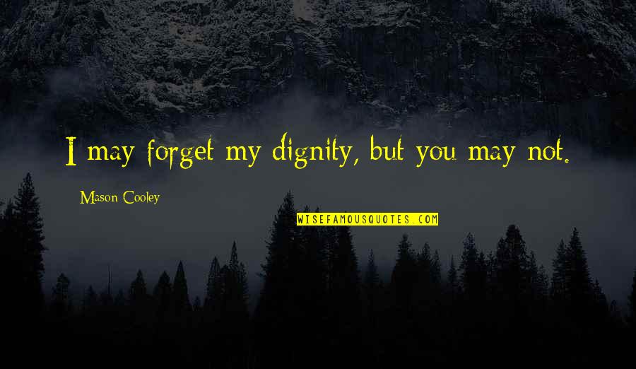 Johnny Torrio Quotes By Mason Cooley: I may forget my dignity, but you may