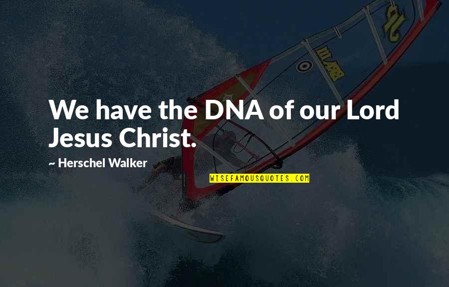 Johnny Truant Quotes By Herschel Walker: We have the DNA of our Lord Jesus