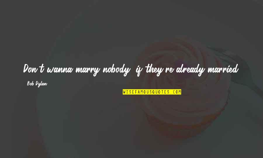 Johnny Walker Red Label Quotes By Bob Dylan: Don't wanna marry nobody, if they're already married.