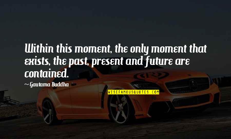 Johnny Walker Red Label Quotes By Gautama Buddha: Within this moment, the only moment that exists, Johnny Walker Red Label Quotes By Gautama Buddha: Within this moment, the only moment that exists,
