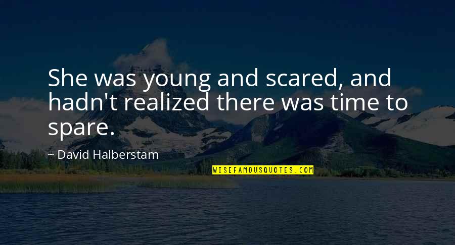 Johnny Weissmuller Quotes By David Halberstam: She was young and scared, and hadn't realized Johnny Weissmuller Quotes By David Halberstam: She was young and scared, and hadn't realized