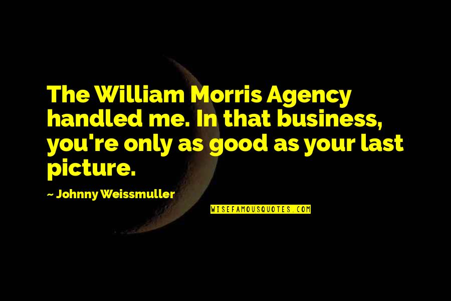 Johnny Weissmuller Quotes By Johnny Weissmuller: The William Morris Agency handled me. In that Johnny Weissmuller Quotes By Johnny Weissmuller: The William Morris Agency handled me. In that