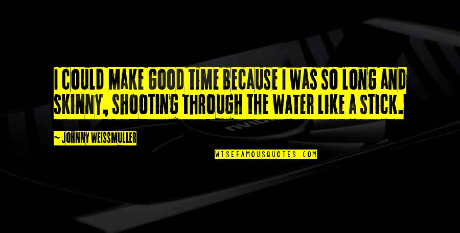 Johnny Weissmuller Quotes By Johnny Weissmuller: I could make good time because I was Johnny Weissmuller Quotes By Johnny Weissmuller: I could make good time because I was