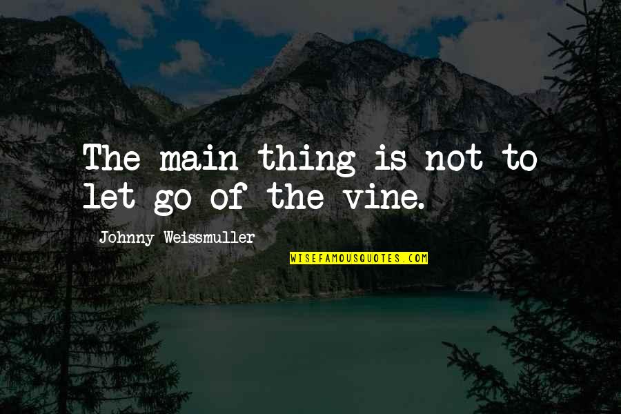 Johnny Weissmuller Quotes By Johnny Weissmuller: The main thing is not to let go Johnny Weissmuller Quotes By Johnny Weissmuller: The main thing is not to let go