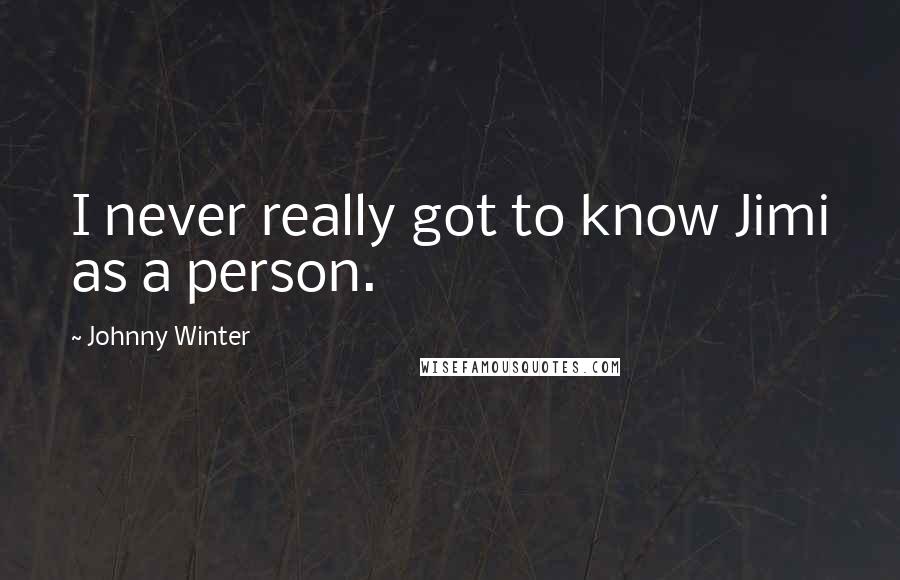 Johnny Winter quotes: I never really got to know Jimi as a person.