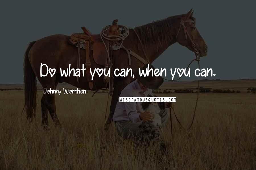 Johnny Worthen quotes: Do what you can, when you can.