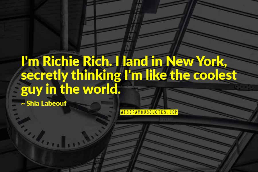 Johnnynolan Quotes By Shia Labeouf: I'm Richie Rich. I land in New York,