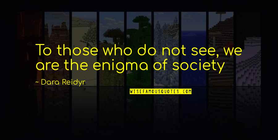 Johnnyrotten Quotes By Dara Reidyr: To those who do not see, we are Johnnyrotten Quotes By Dara Reidyr: To those who do not see, we are