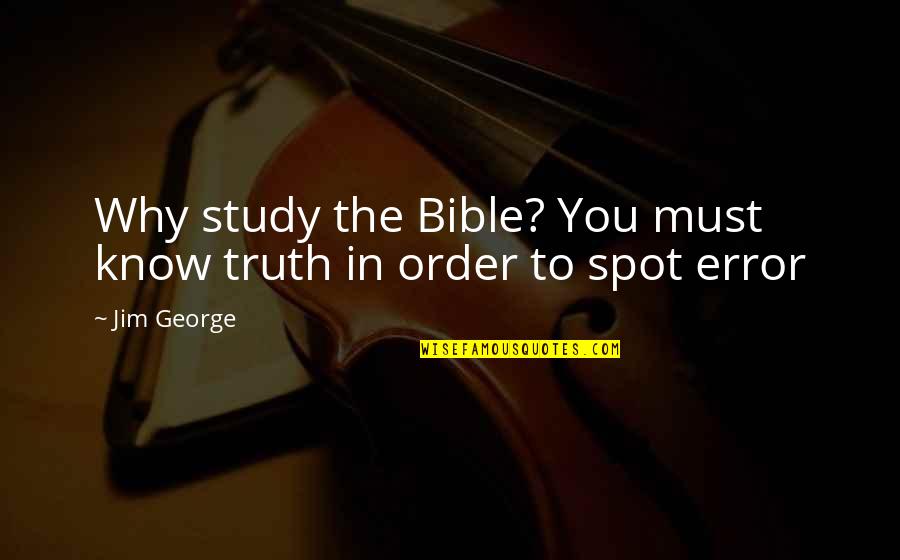Johnnys Seeds Quotes By Jim George: Why study the Bible? You must know truth