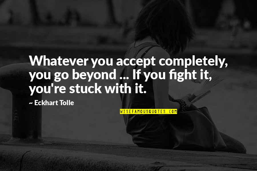 Johnnyseeds Quotes By Eckhart Tolle: Whatever you accept completely, you go beyond ... Johnnyseeds Quotes By Eckhart Tolle: Whatever you accept completely, you go beyond ...