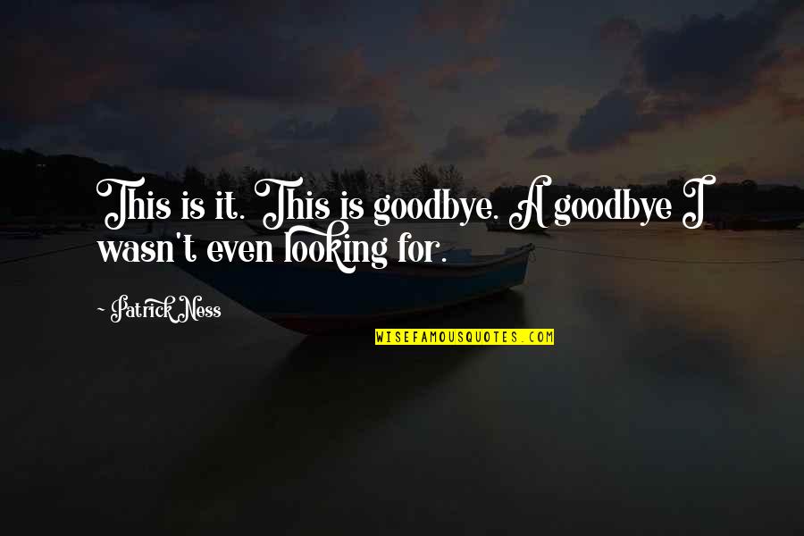 Johnnyseeds Quotes By Patrick Ness: This is it. This is goodbye. A goodbye