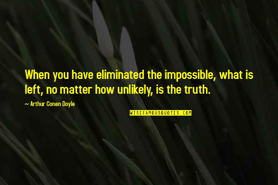 Johnriel Quadro Quotes By Arthur Conan Doyle: When you have eliminated the impossible, what is