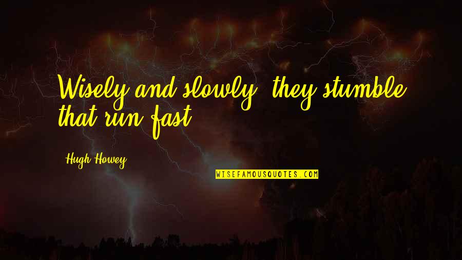 Johnriel Quadro Quotes By Hugh Howey: Wisely and slowly; they stumble that run fast.