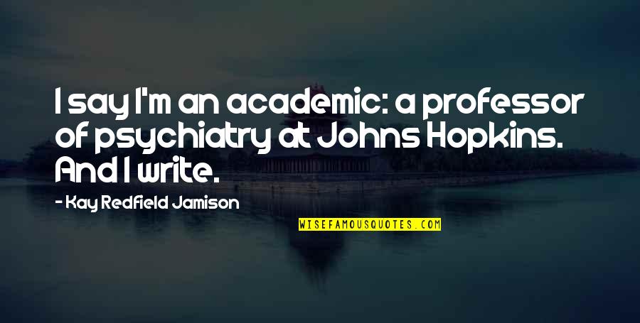 Johns Hopkins Quotes By Kay Redfield Jamison: I say I'm an academic: a professor of