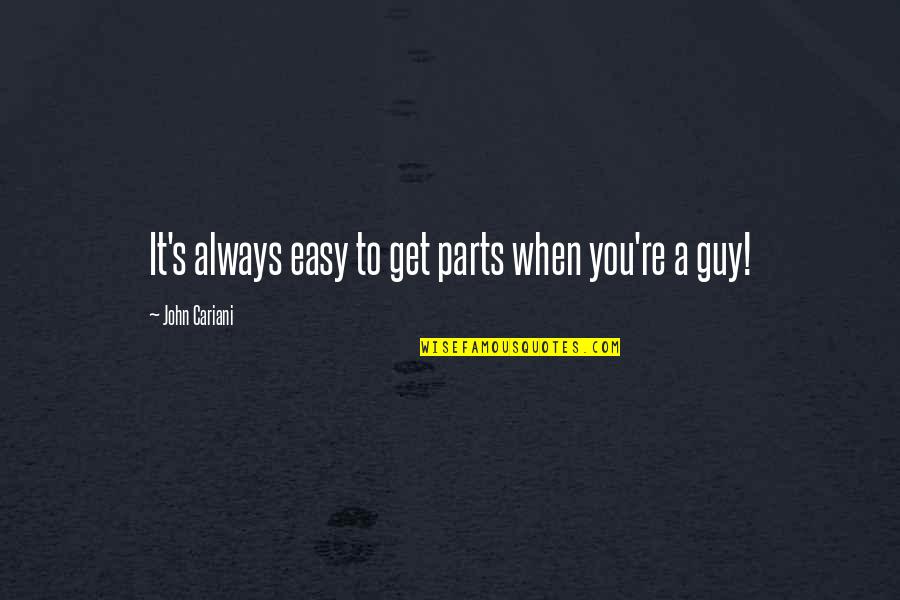 John's Quotes By John Cariani: It's always easy to get parts when you're