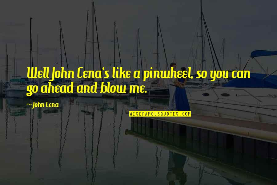 John's Quotes By John Cena: Well John Cena's like a pinwheel, so you