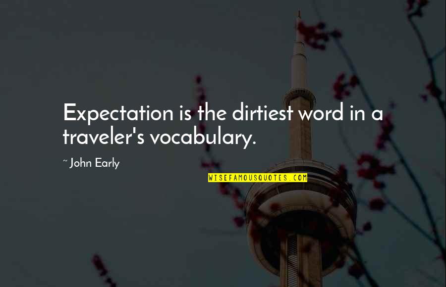 John's Quotes By John Early: Expectation is the dirtiest word in a traveler's