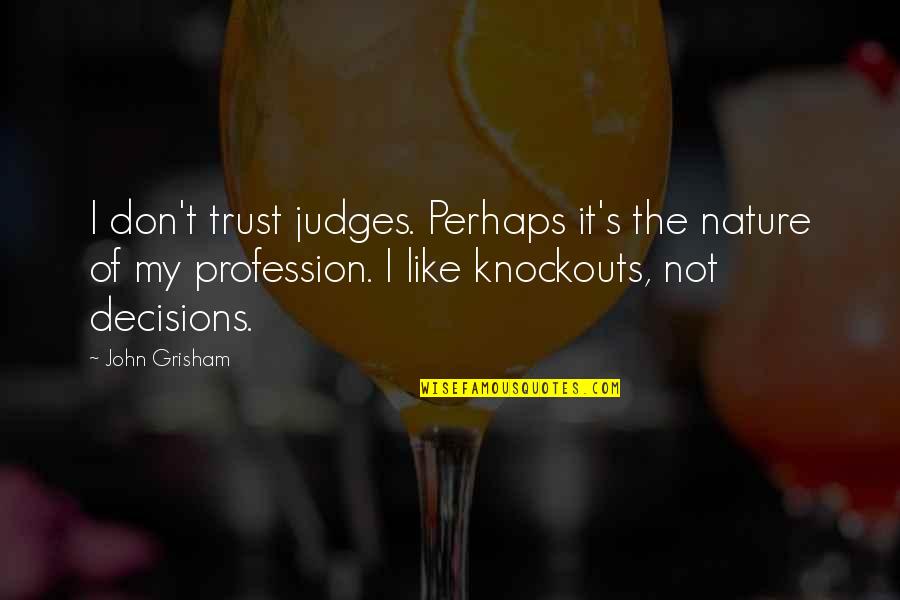 John's Quotes By John Grisham: I don't trust judges. Perhaps it's the nature
