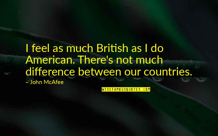 John's Quotes By John McAfee: I feel as much British as I do