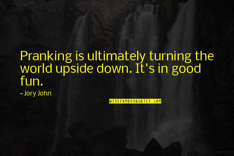 John's Quotes By Jory John: Pranking is ultimately turning the world upside down.