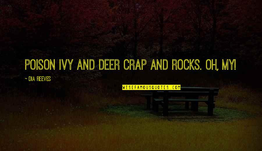 Johnse Hatfield Quotes By Dia Reeves: Poison ivy and deer crap and rocks. Oh, Johnse Hatfield Quotes By Dia Reeves: Poison ivy and deer crap and rocks. Oh,