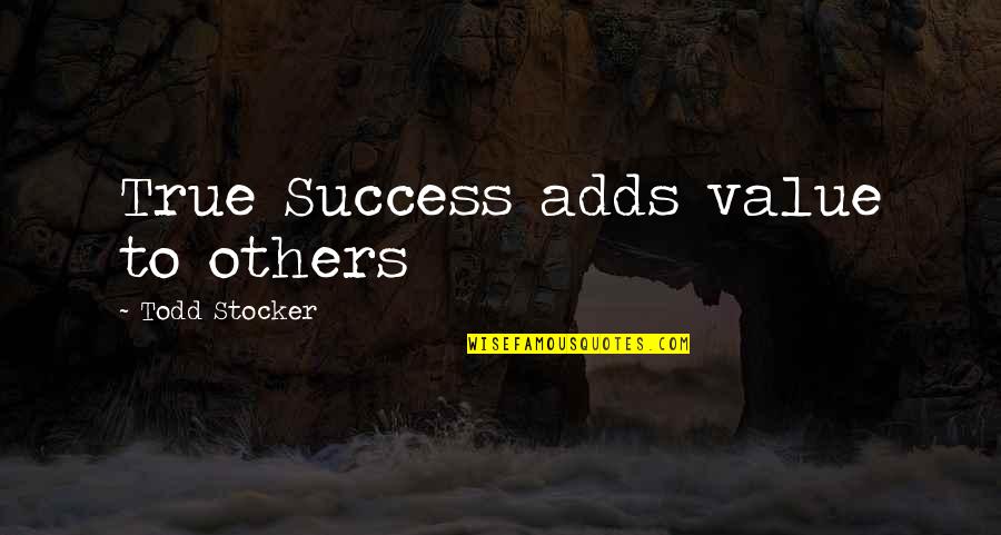 Johnse Hatfield Quotes By Todd Stocker: True Success adds value to others Johnse Hatfield Quotes By Todd Stocker: True Success adds value to others