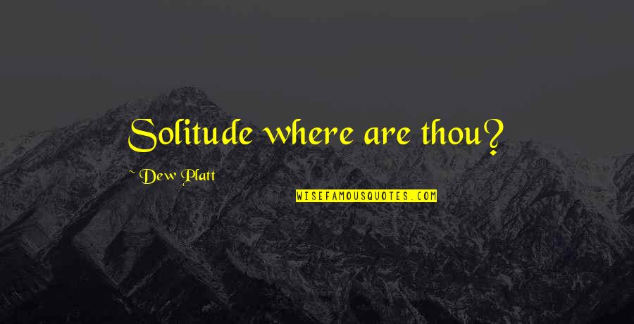 Johnson Matthey Quotes By Dew Platt: Solitude where are thou?