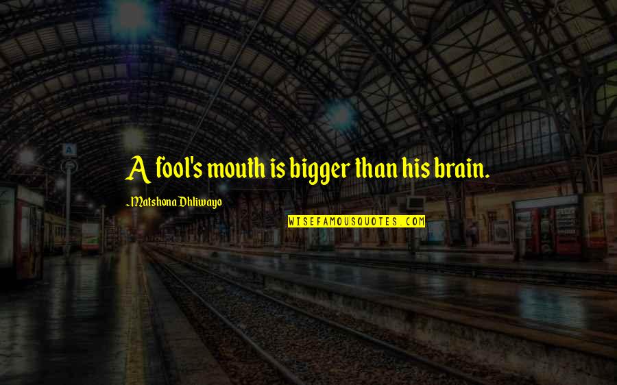 Johnsonian Shoes Quotes By Matshona Dhliwayo: A fool's mouth is bigger than his brain.