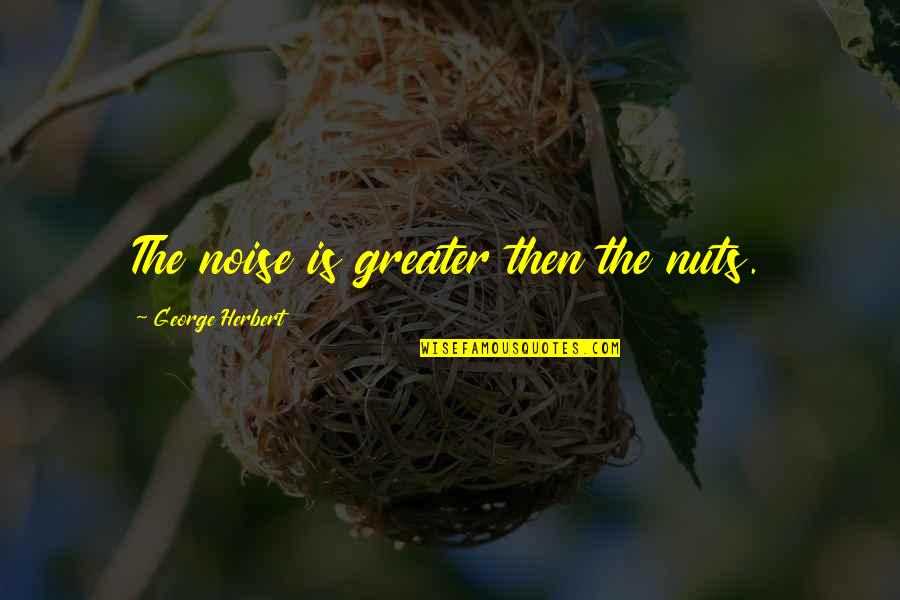 Johnta Austin Quotes By George Herbert: The noise is greater then the nuts.