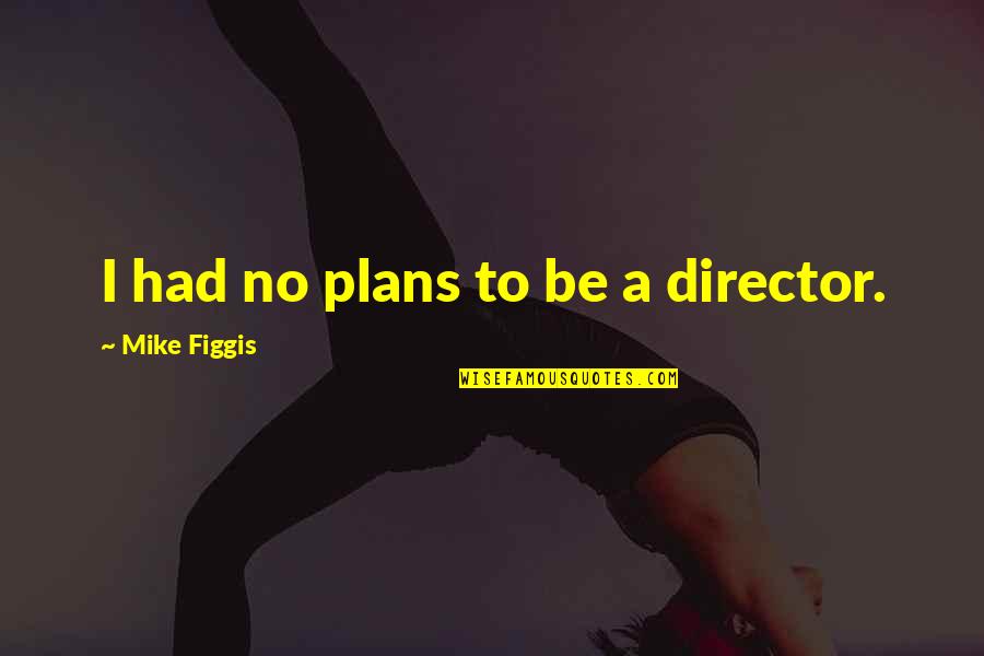 Johntae Adams Quotes By Mike Figgis: I had no plans to be a director.