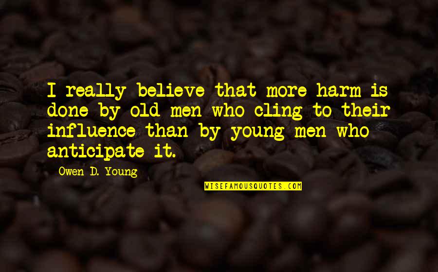 Johntae Adams Quotes By Owen D. Young: I really believe that more harm is done
