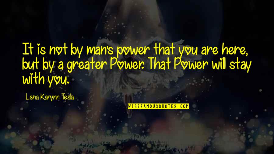 Johntae Brown Quotes By Lena Karynn Tesla: It is not by man's power that you Johntae Brown Quotes By Lena Karynn Tesla: It is not by man's power that you