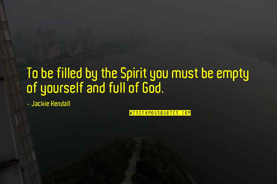 Joh's Quotes By Jackie Kendall: To be filled by the Spirit you must